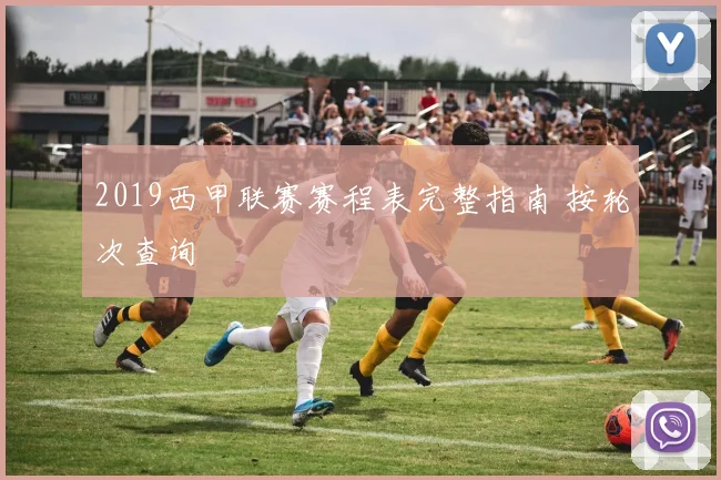 2019西甲联赛赛程表完整指南 按轮次查询