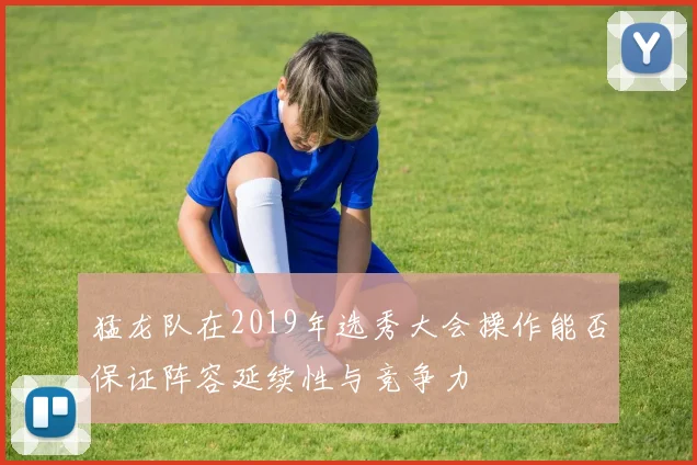 猛龙队在2019年选秀大会操作能否保证阵容延续性与竞争力