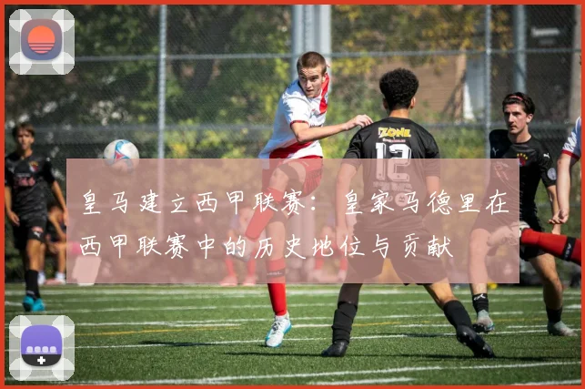 皇马建立西甲联赛：皇家马德里在西甲联赛中的历史地位与贡献