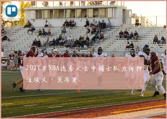 2021年NBA选秀大会中骑士队为何押注埃文·莫布里
