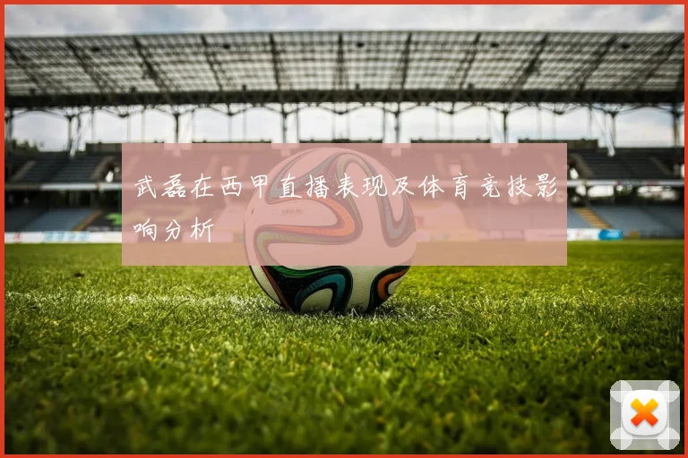 武磊在西甲直播表现及体育竞技影响分析