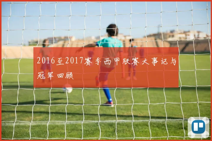 2016至2017赛季西甲联赛大事记与冠军回顾